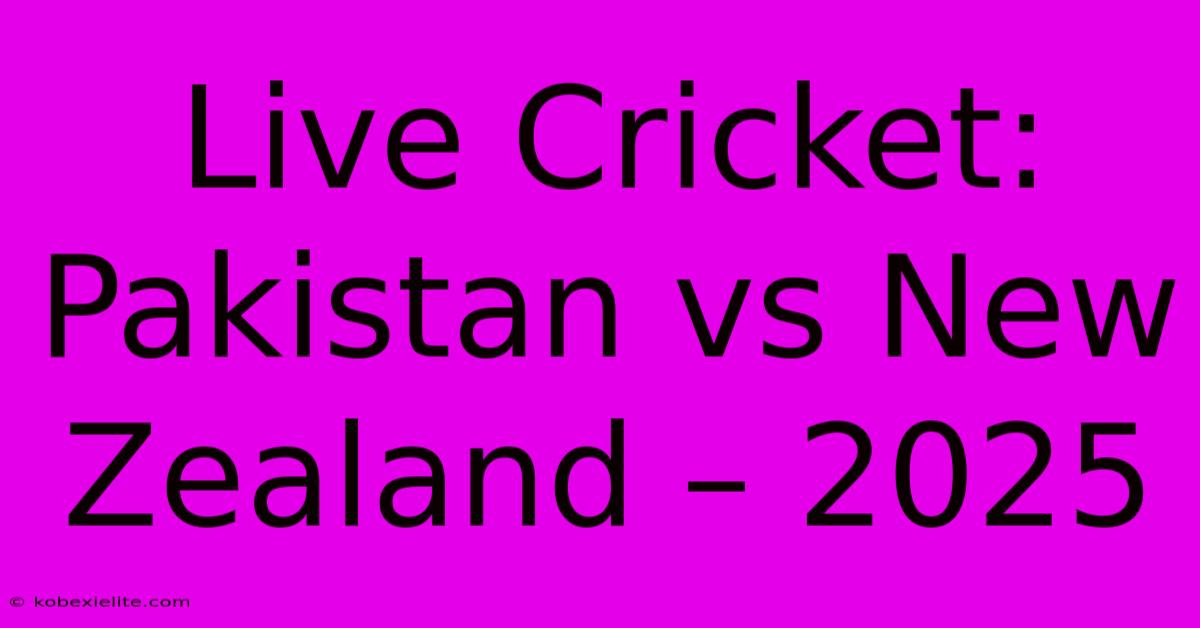 Live Cricket: Pakistan Vs New Zealand – 2025