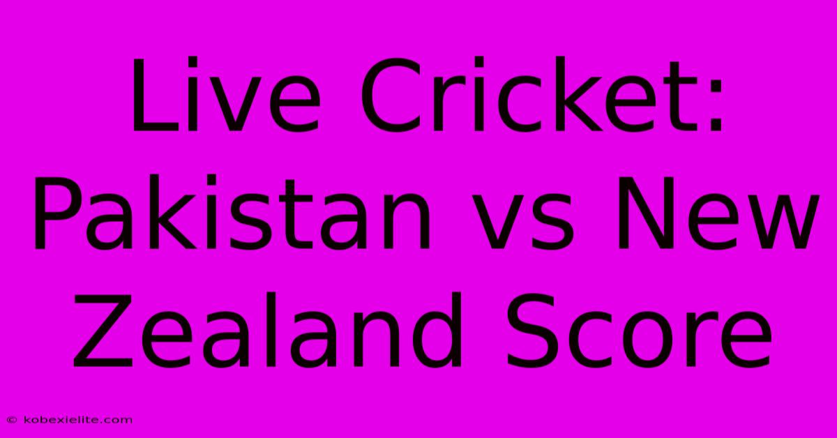 Live Cricket: Pakistan Vs New Zealand Score