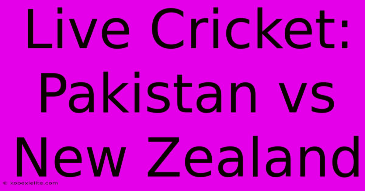 Live Cricket: Pakistan Vs New Zealand