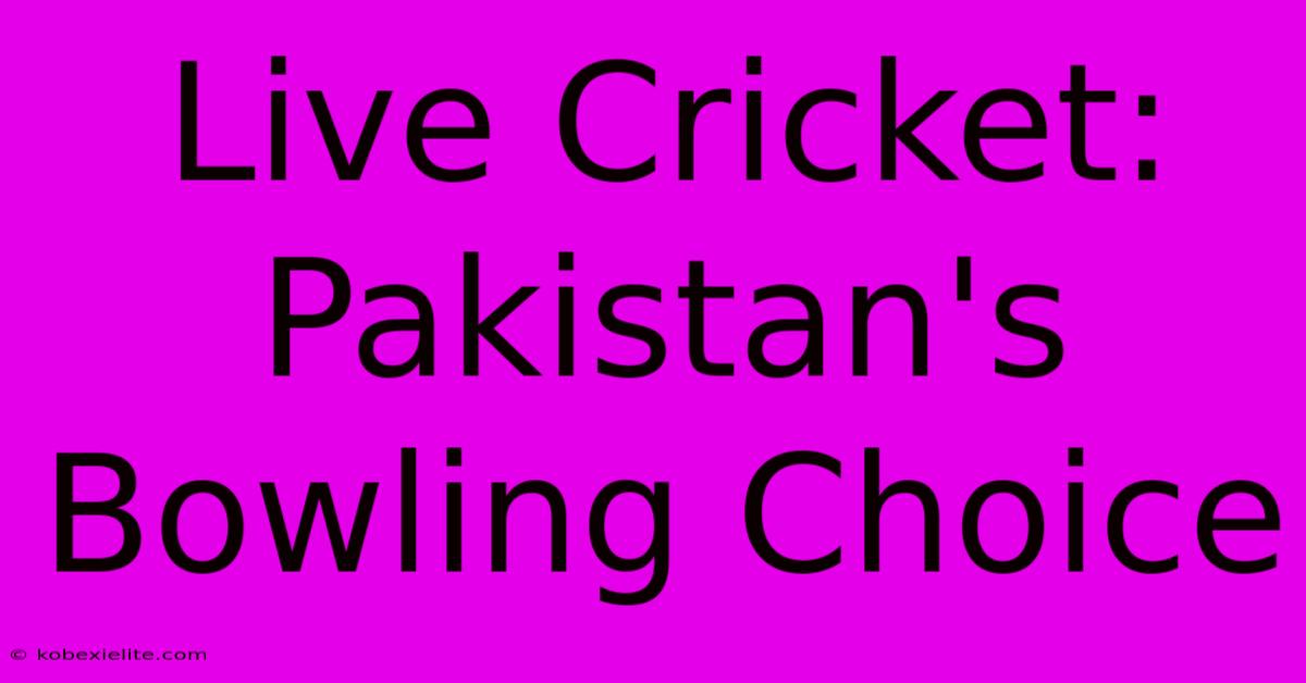 Live Cricket: Pakistan's Bowling Choice