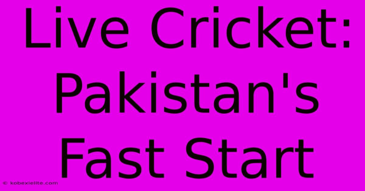 Live Cricket: Pakistan's Fast Start