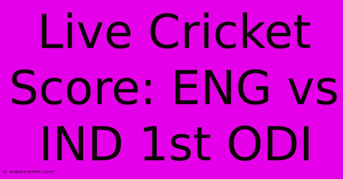 Live Cricket Score: ENG Vs IND 1st ODI