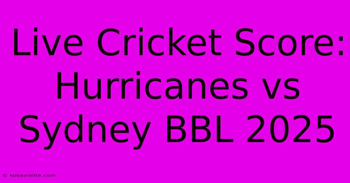 Live Cricket Score: Hurricanes Vs Sydney BBL 2025