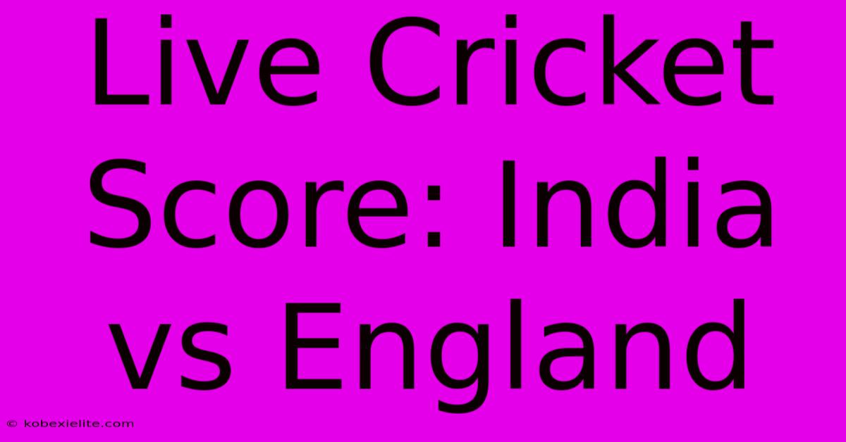 Live Cricket Score: India Vs England