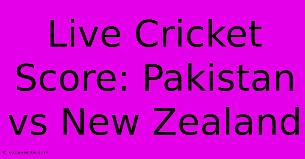 Live Cricket Score: Pakistan Vs New Zealand