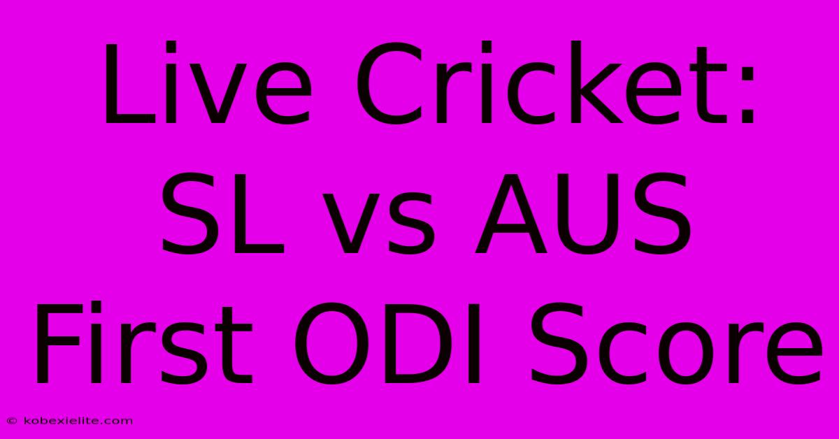 Live Cricket: SL Vs AUS First ODI Score