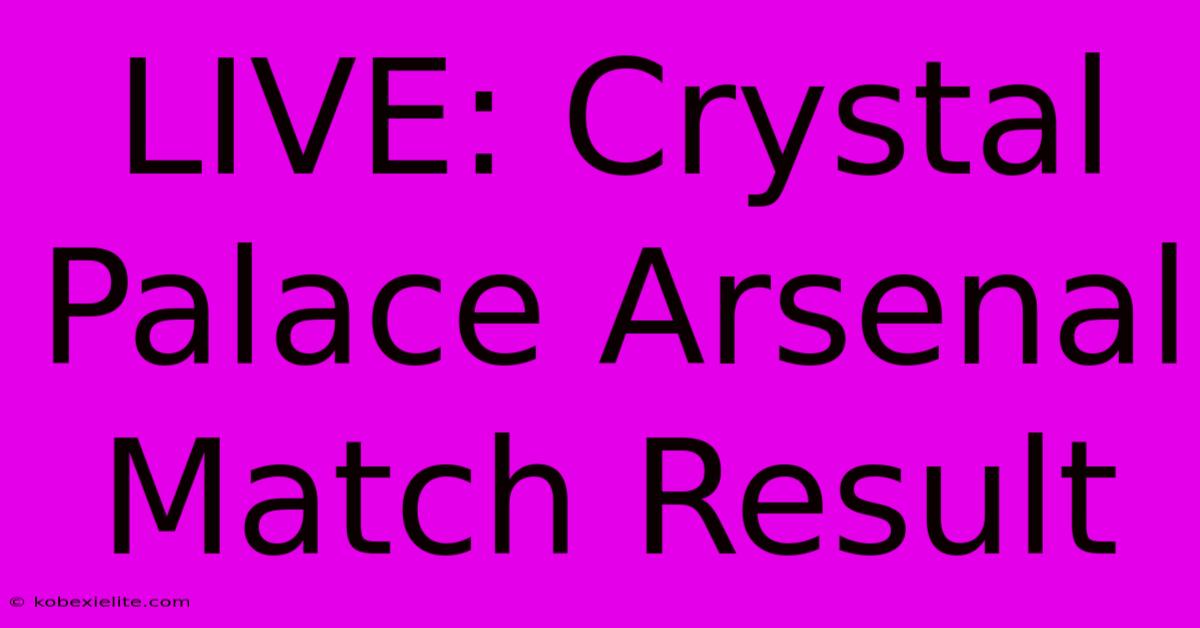 LIVE: Crystal Palace Arsenal Match Result