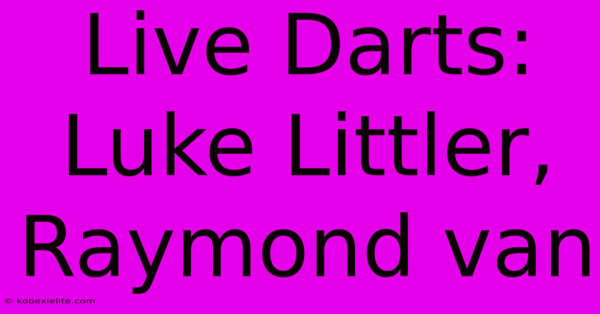 Live Darts: Luke Littler, Raymond Van