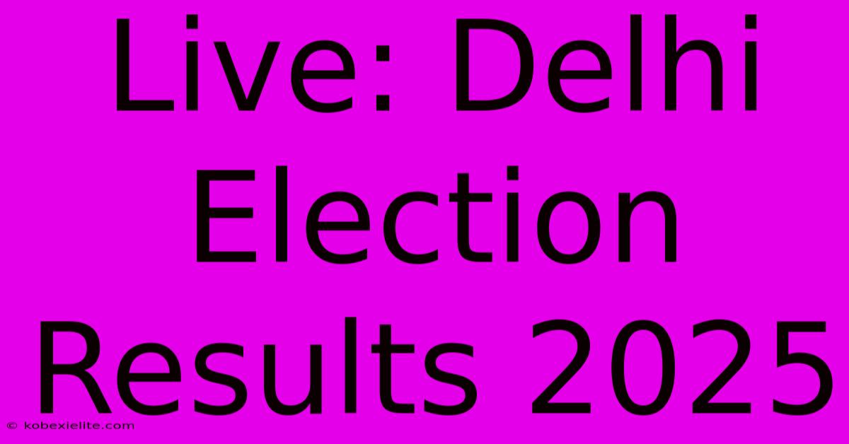 Live: Delhi Election Results 2025