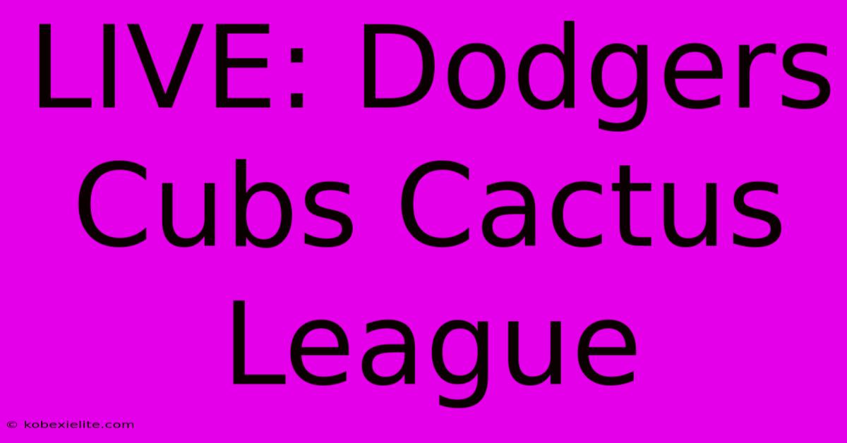 LIVE: Dodgers Cubs Cactus League