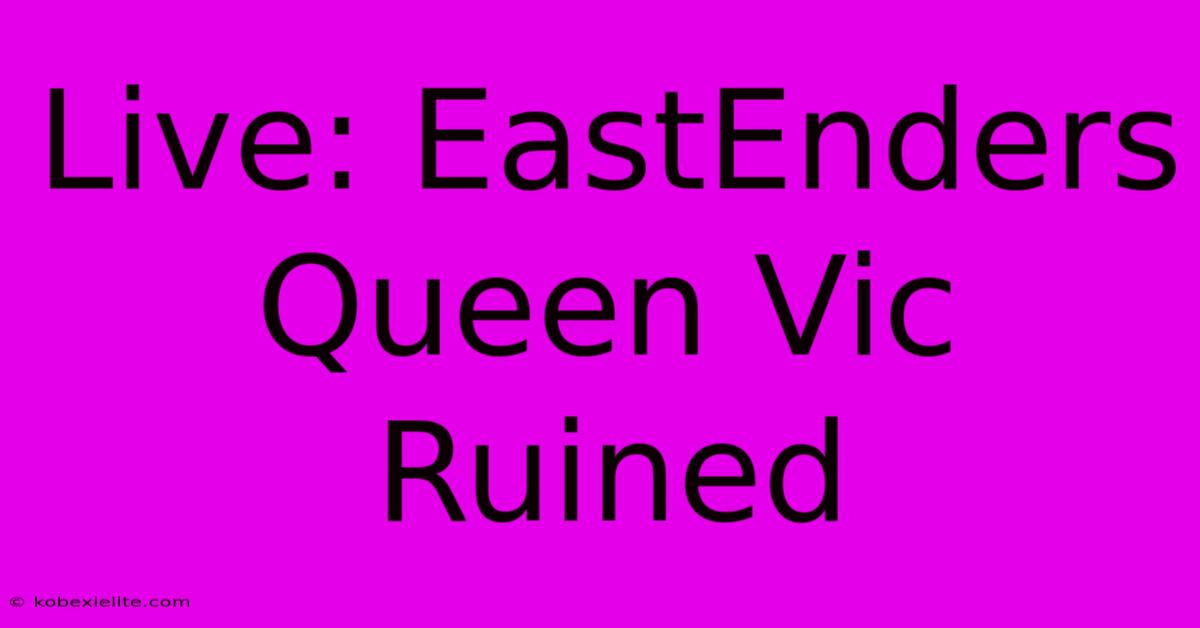 Live: EastEnders Queen Vic Ruined