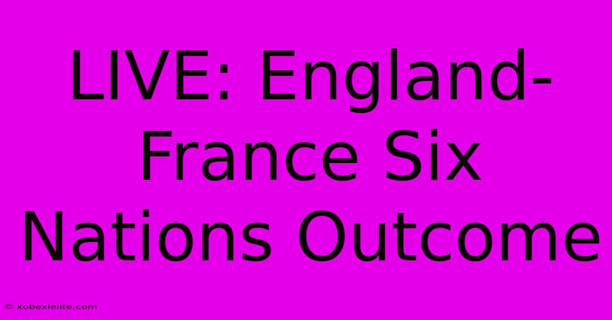 LIVE: England-France Six Nations Outcome