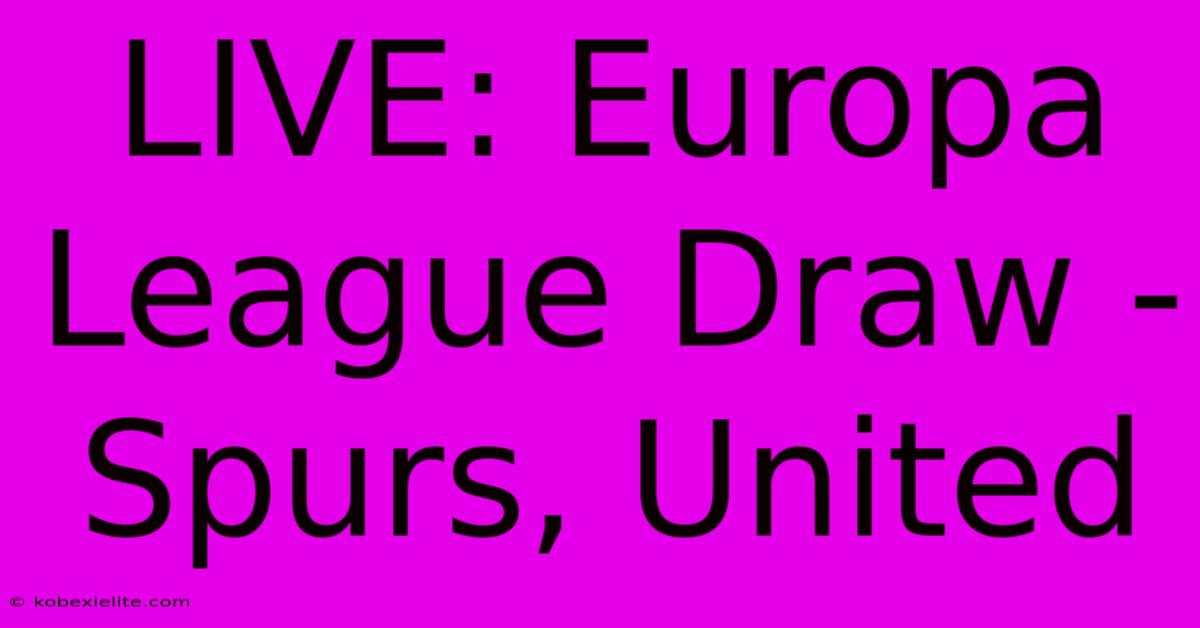 LIVE: Europa League Draw - Spurs, United