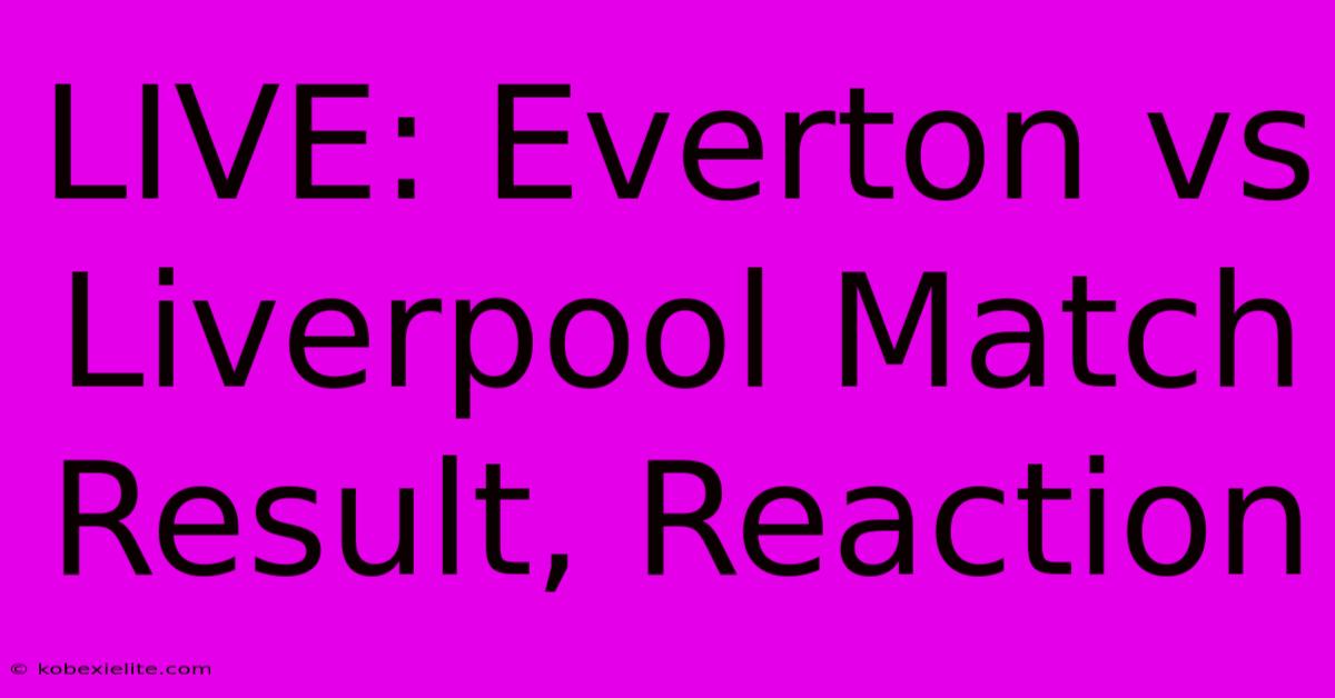 LIVE: Everton Vs Liverpool Match Result, Reaction