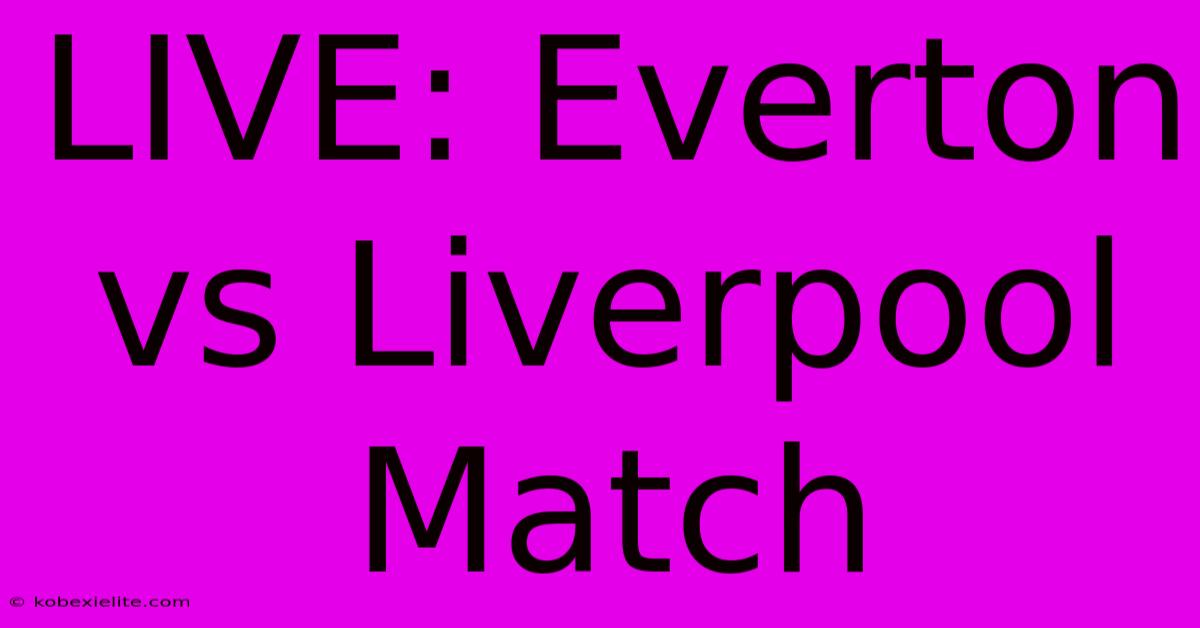 LIVE: Everton Vs Liverpool Match