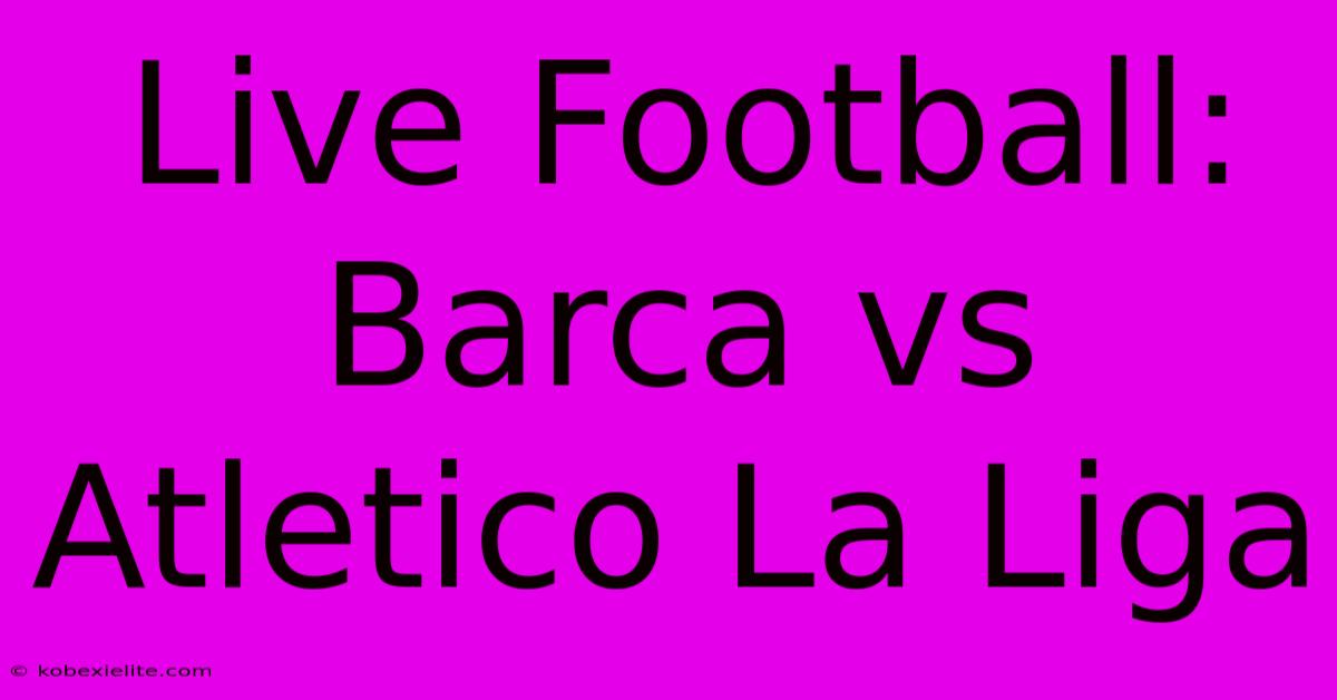 Live Football: Barca Vs Atletico La Liga