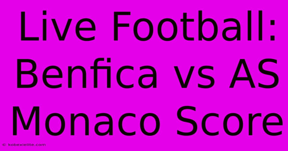 Live Football: Benfica Vs AS Monaco Score