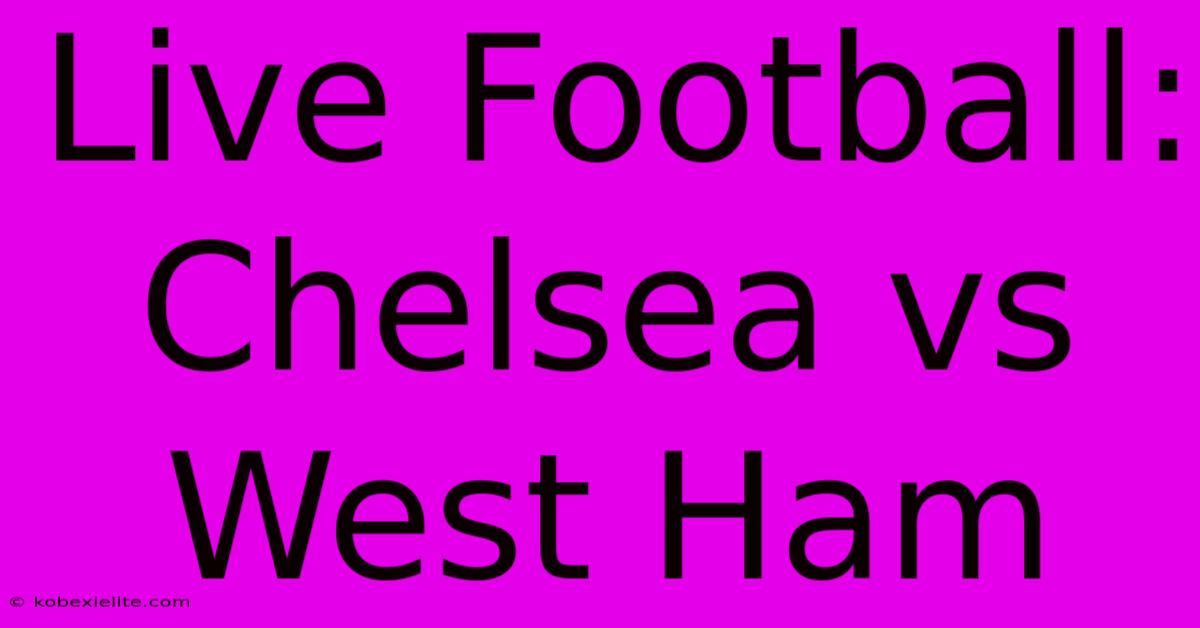 Live Football: Chelsea Vs West Ham