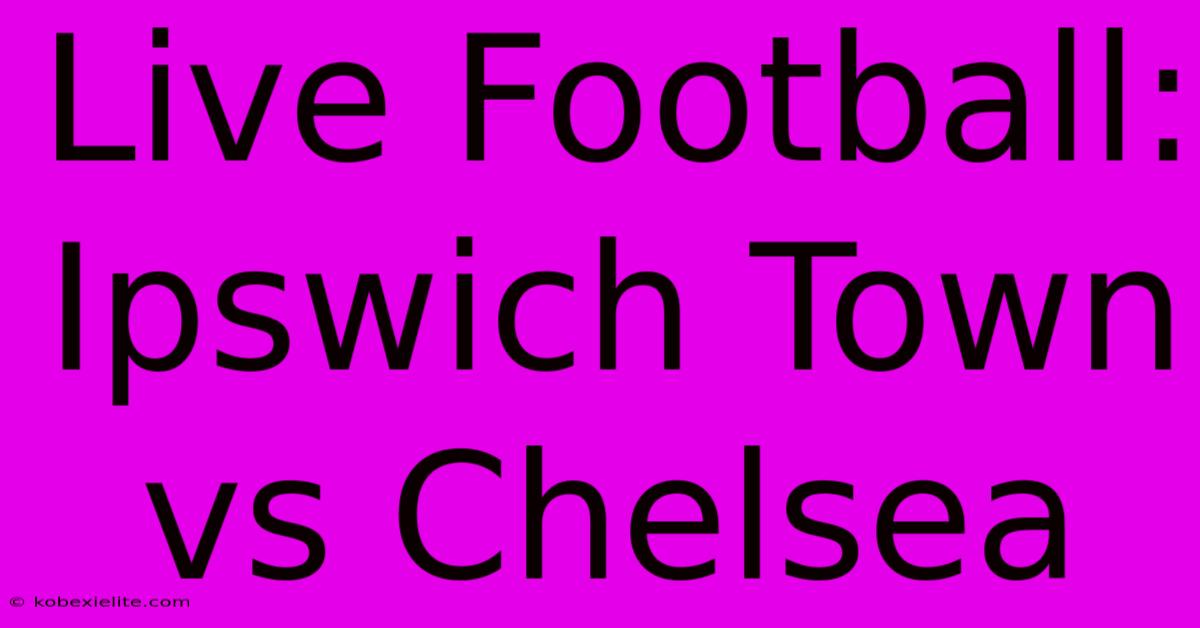 Live Football: Ipswich Town Vs Chelsea