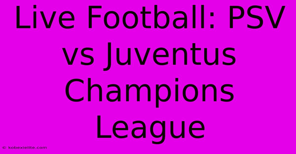 Live Football: PSV Vs Juventus Champions League