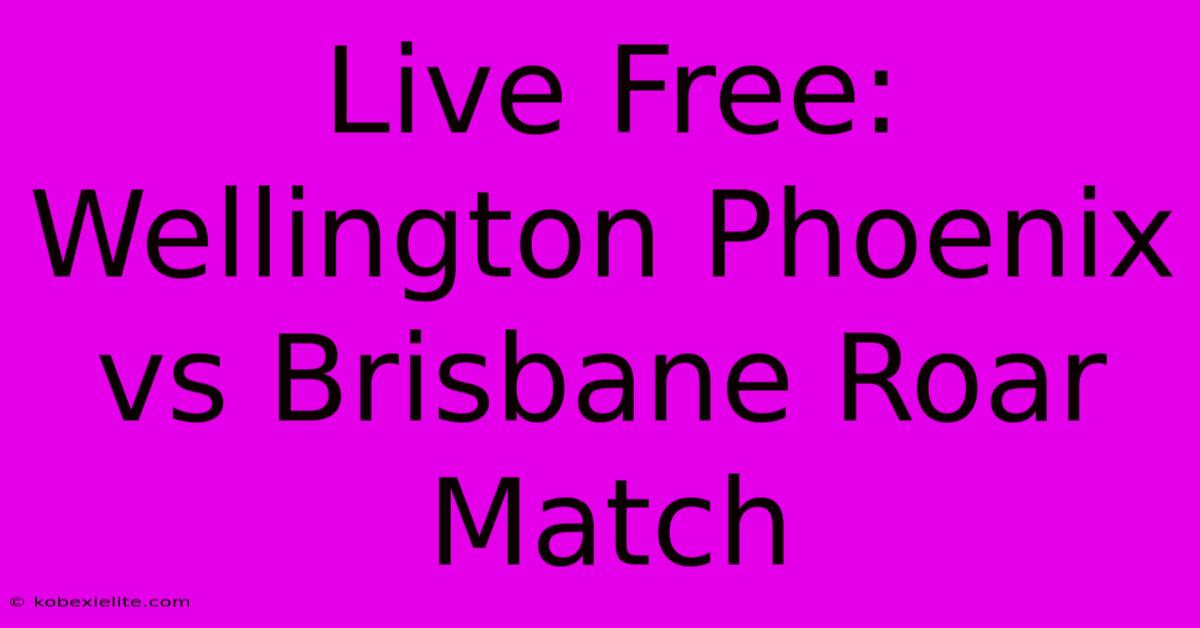 Live Free: Wellington Phoenix Vs Brisbane Roar Match