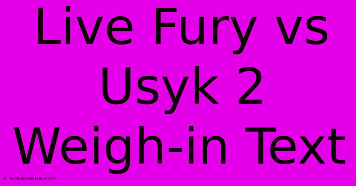 Live Fury Vs Usyk 2 Weigh-in Text