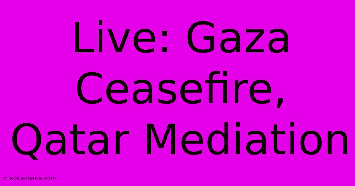 Live: Gaza Ceasefire, Qatar Mediation