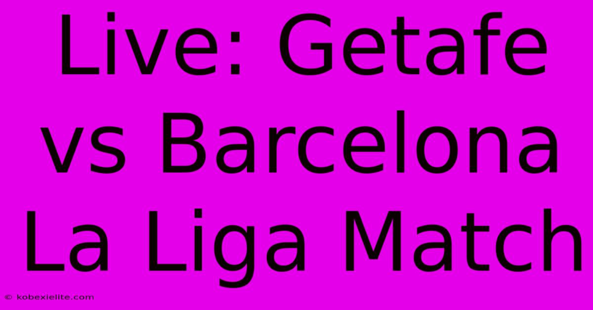 Live: Getafe Vs Barcelona La Liga Match