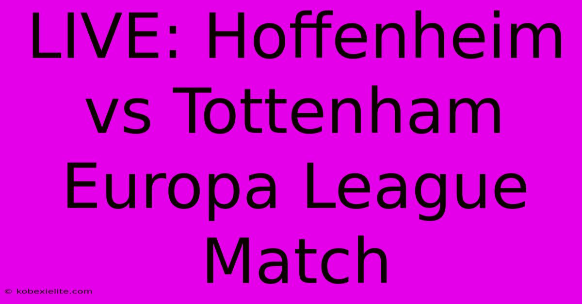 LIVE: Hoffenheim Vs Tottenham Europa League Match