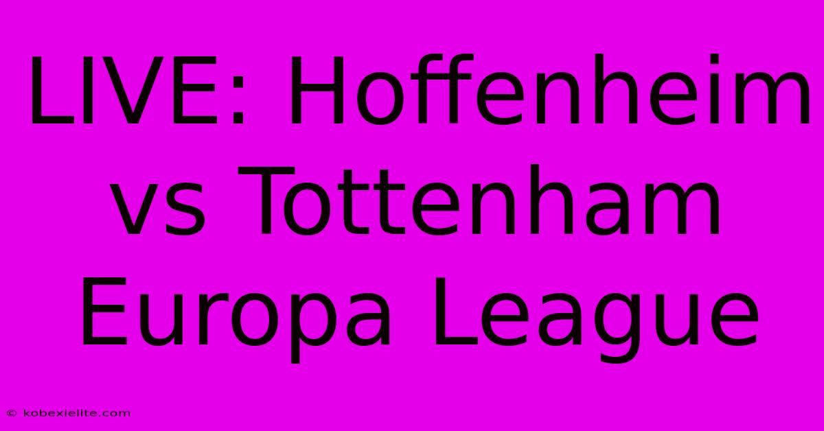 LIVE: Hoffenheim Vs Tottenham Europa League