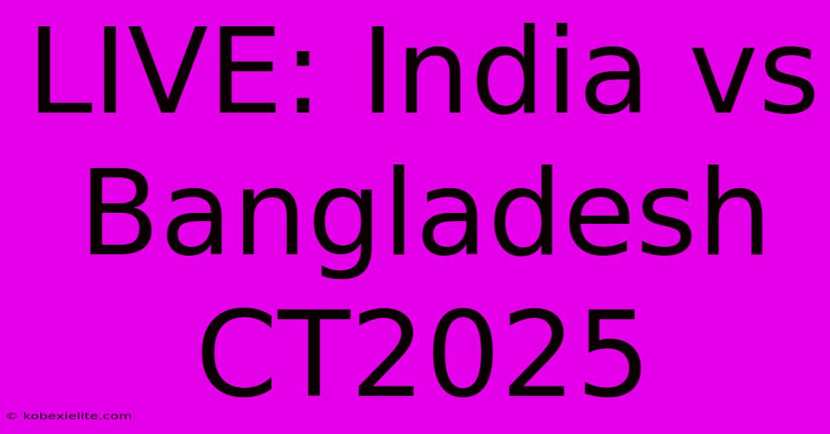 LIVE: India Vs Bangladesh CT2025