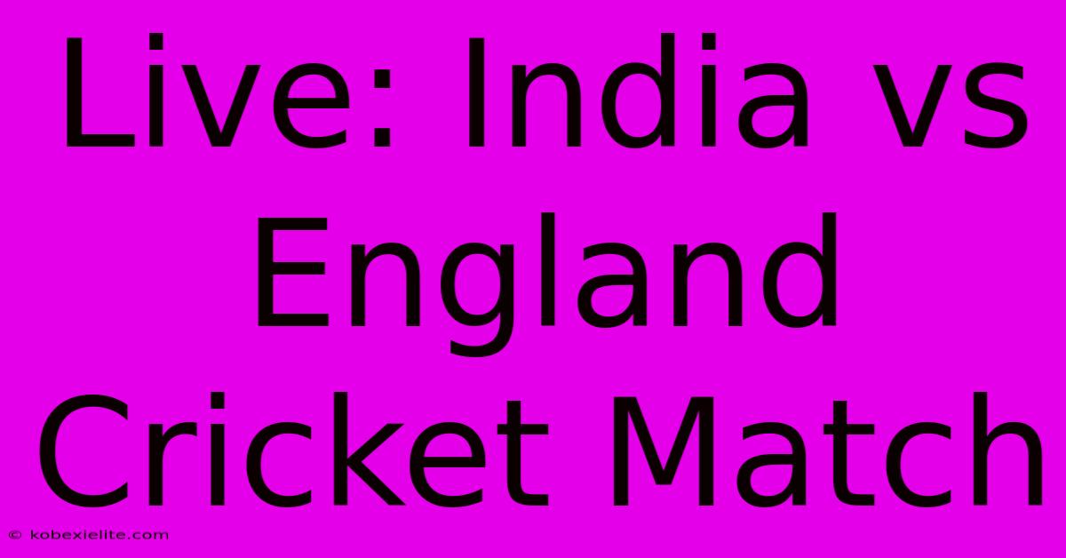 Live: India Vs England Cricket Match