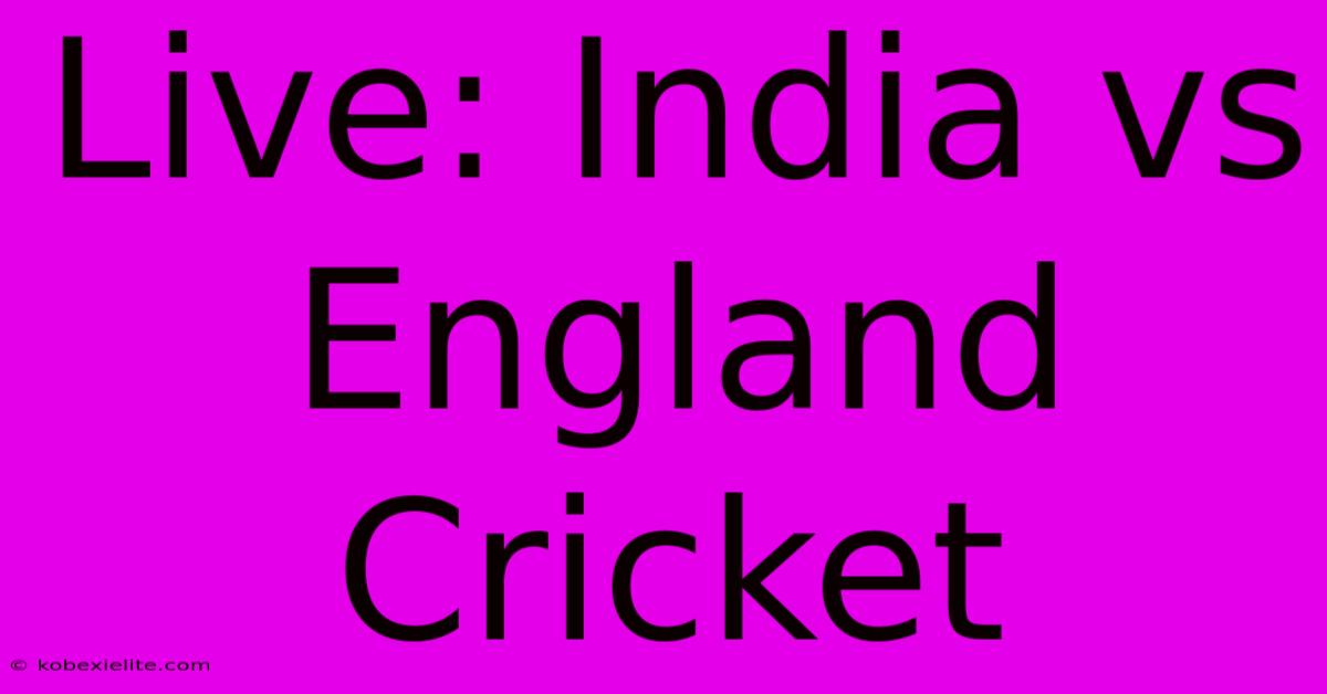 Live: India Vs England Cricket