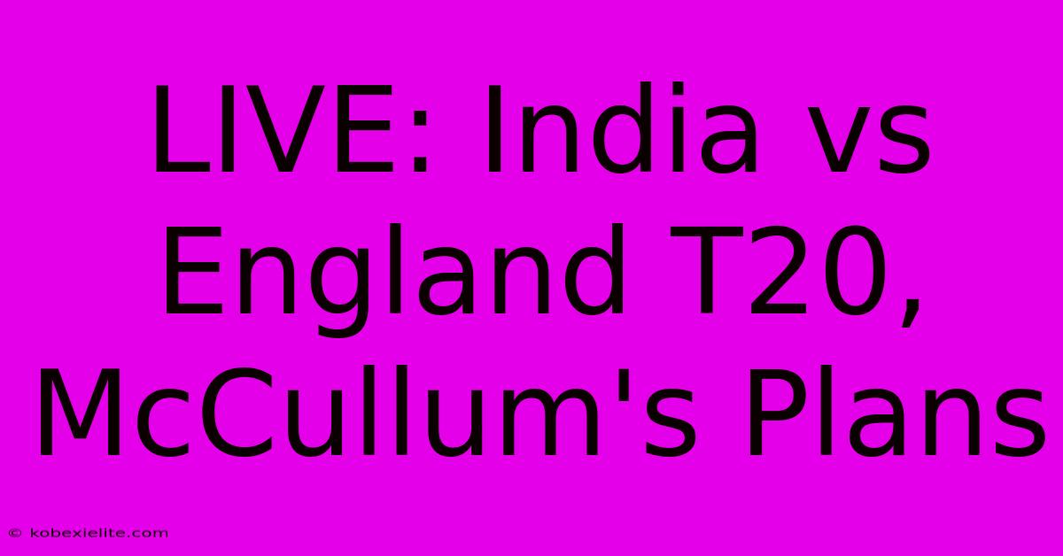 LIVE: India Vs England T20, McCullum's Plans