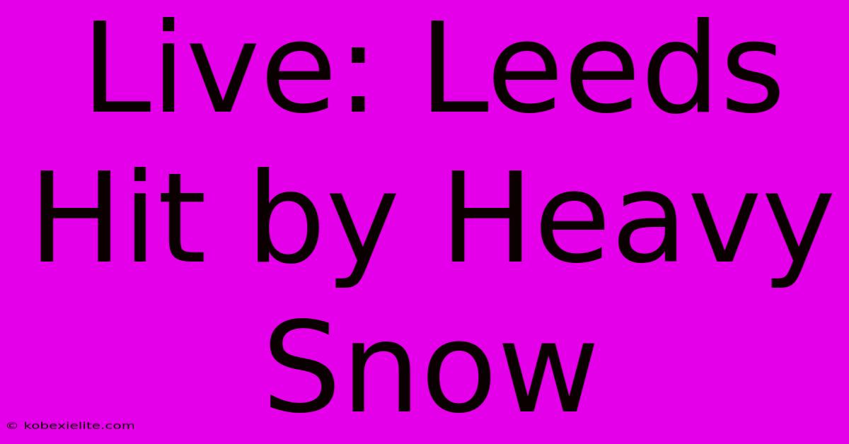 Live: Leeds Hit By Heavy Snow