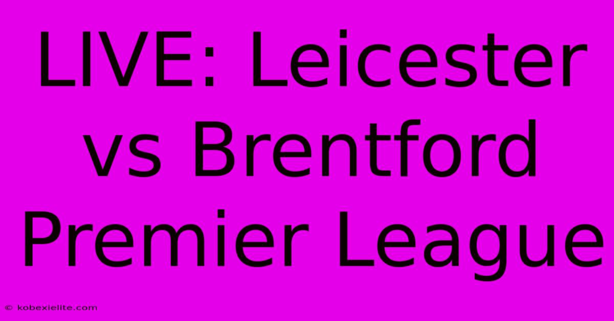 LIVE: Leicester Vs Brentford Premier League