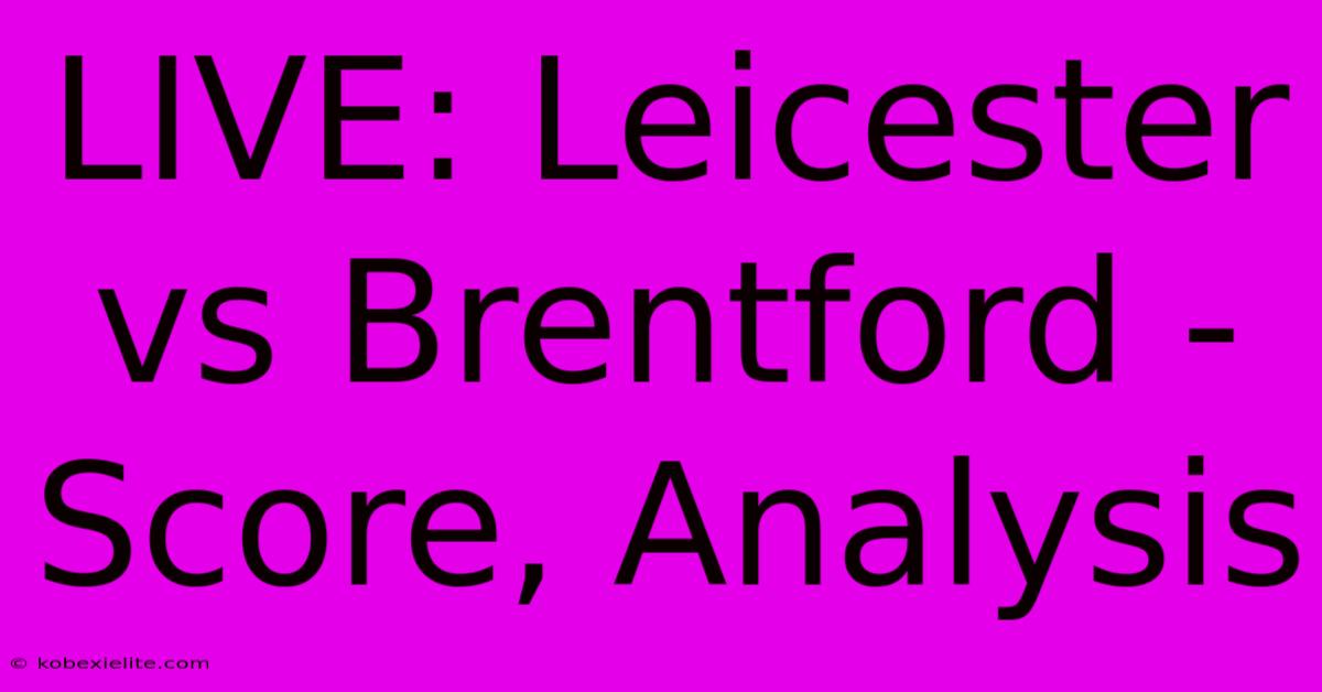 LIVE: Leicester Vs Brentford - Score, Analysis