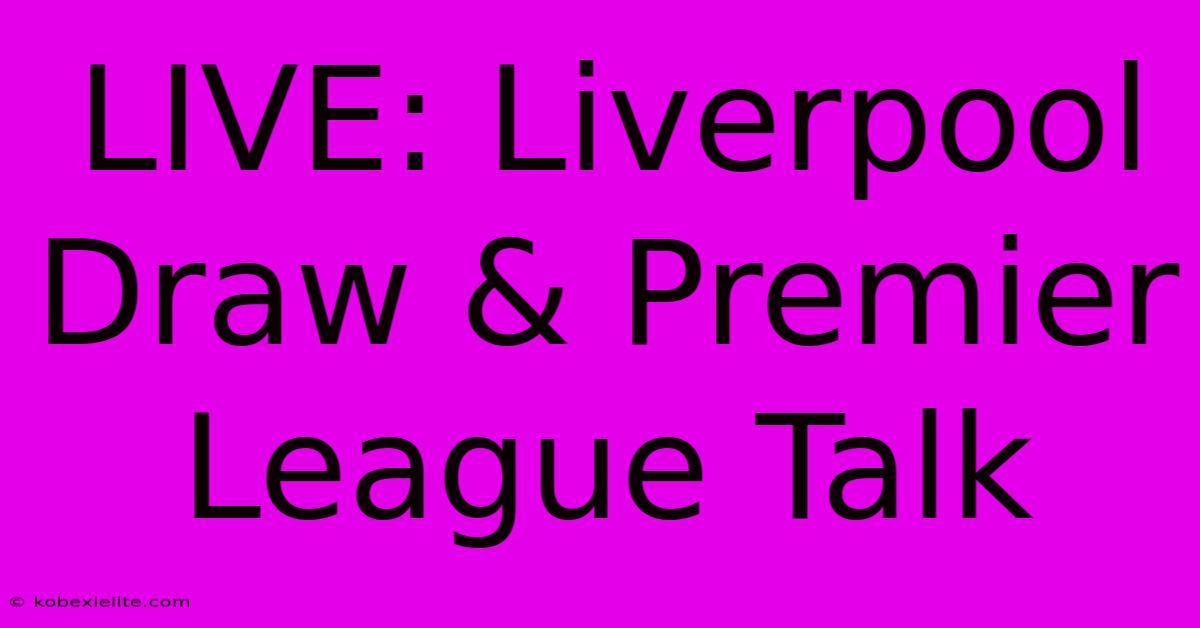 LIVE: Liverpool Draw & Premier League Talk