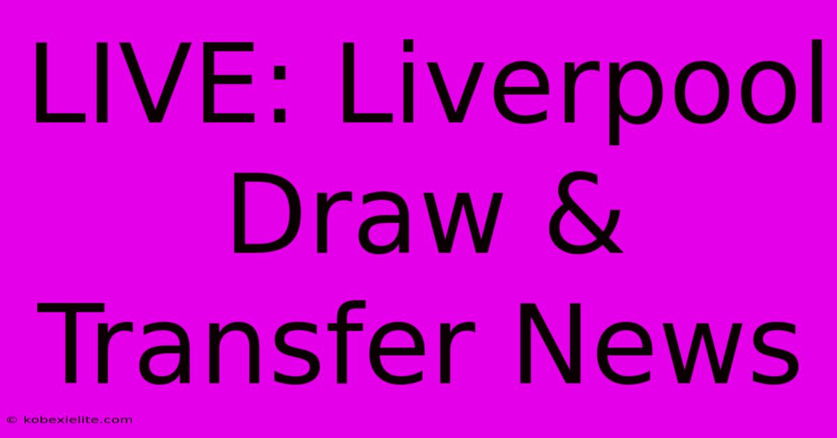 LIVE: Liverpool Draw & Transfer News