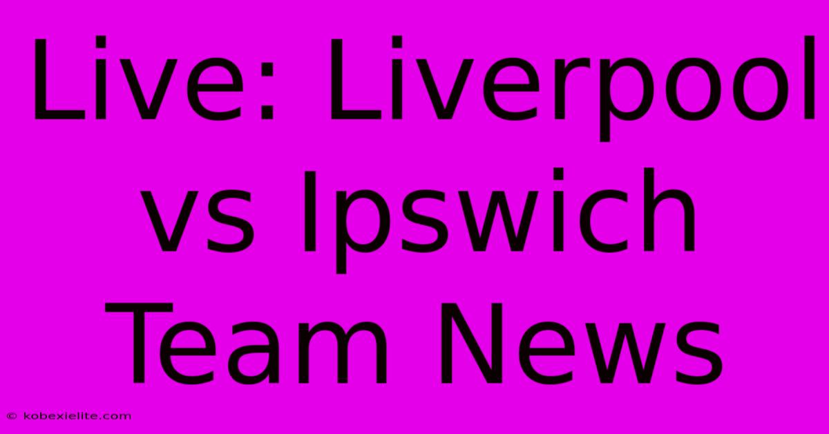 Live: Liverpool Vs Ipswich Team News