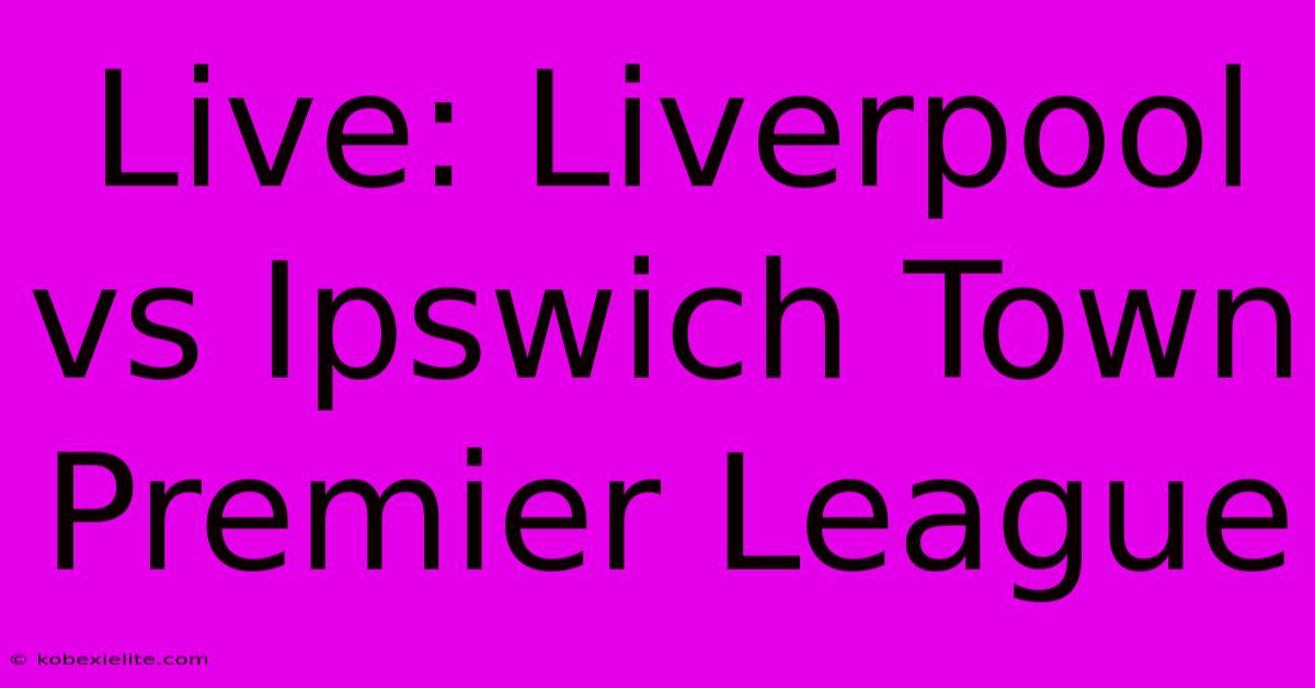 Live: Liverpool Vs Ipswich Town Premier League