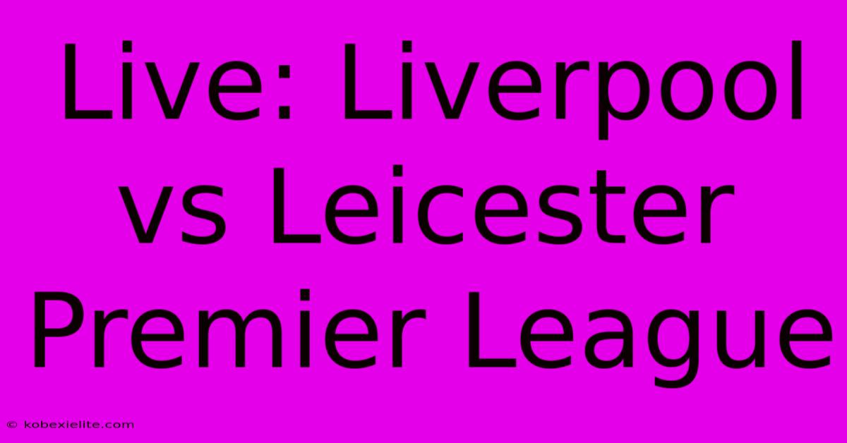 Live: Liverpool Vs Leicester Premier League