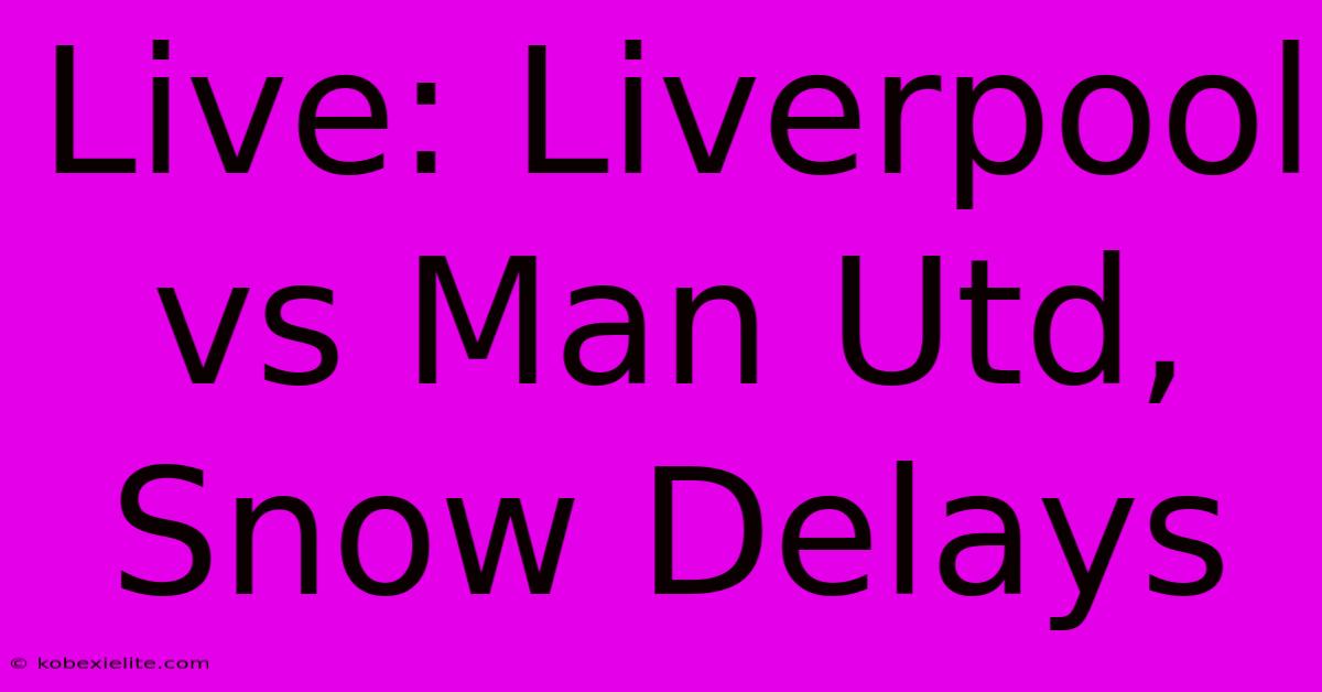 Live: Liverpool Vs Man Utd, Snow Delays