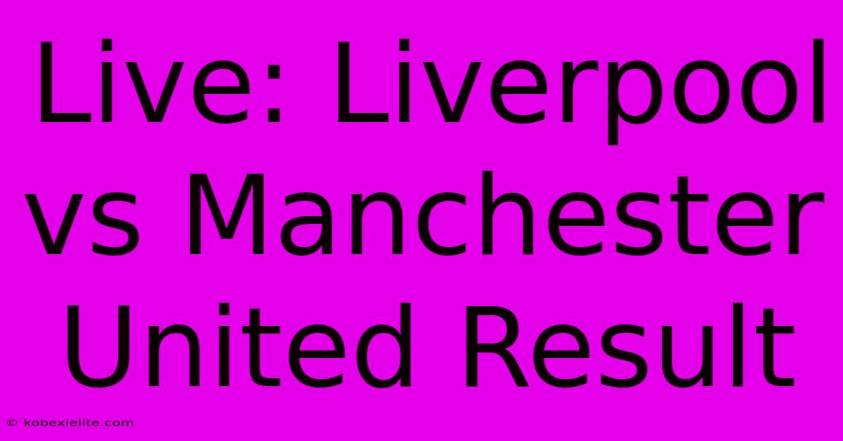 Live: Liverpool Vs Manchester United Result