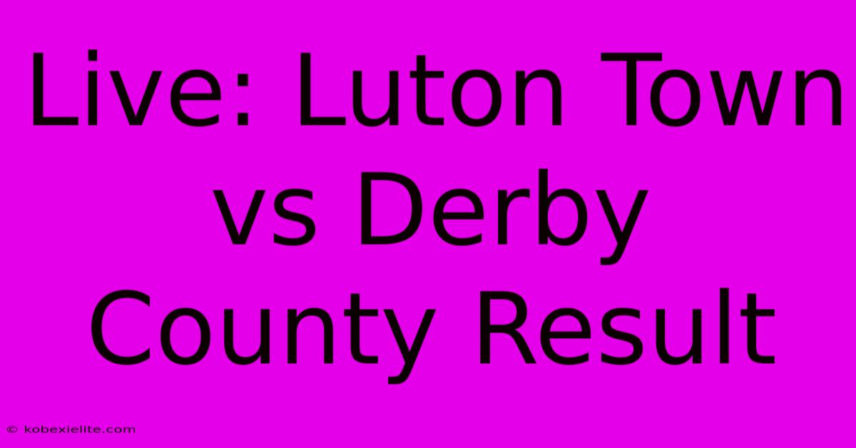 Live: Luton Town Vs Derby County Result