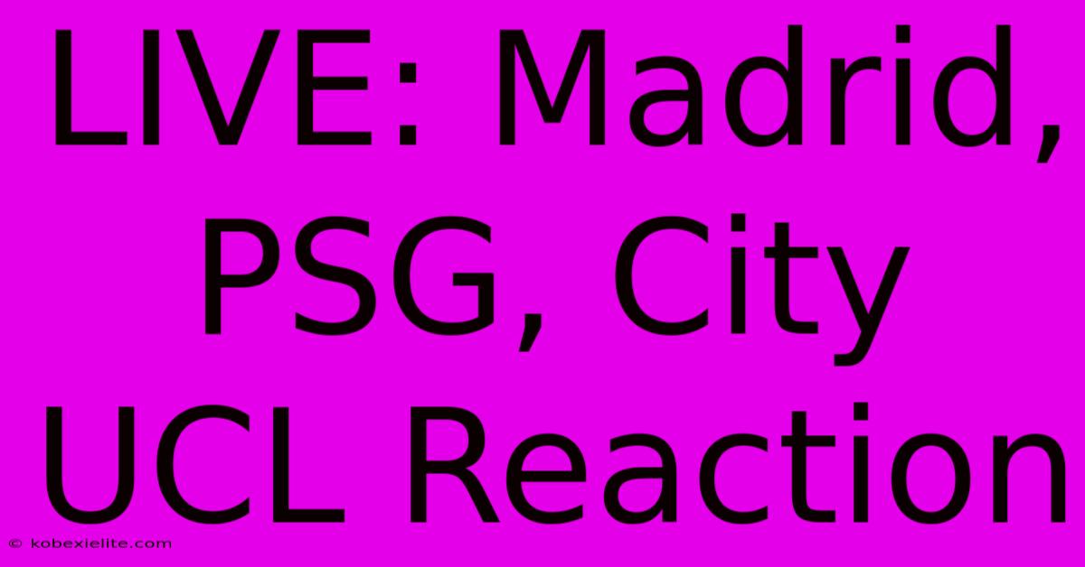 LIVE: Madrid, PSG, City UCL Reaction