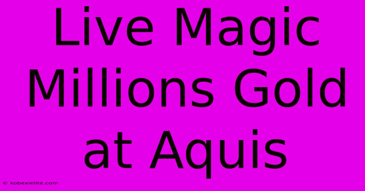 Live Magic Millions Gold At Aquis