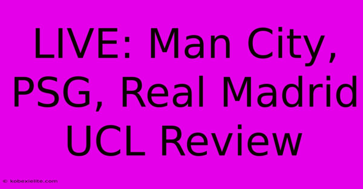 LIVE: Man City, PSG, Real Madrid UCL Review