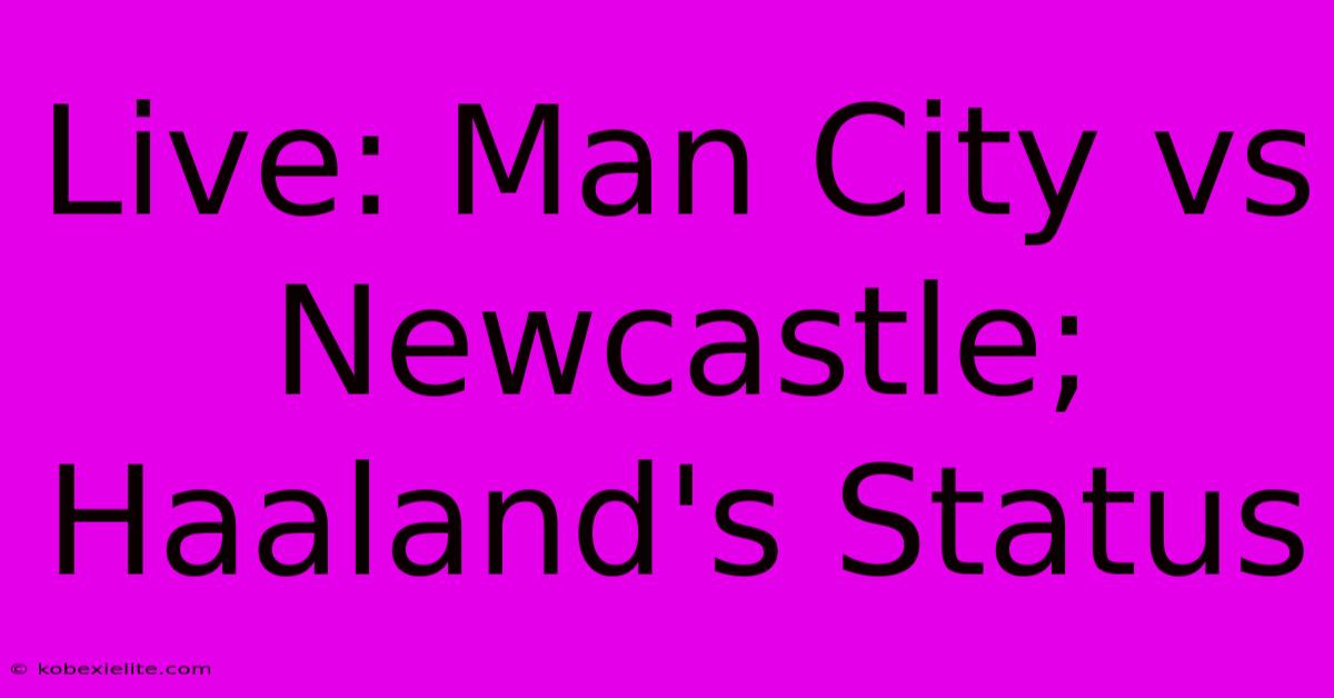 Live: Man City Vs Newcastle; Haaland's Status