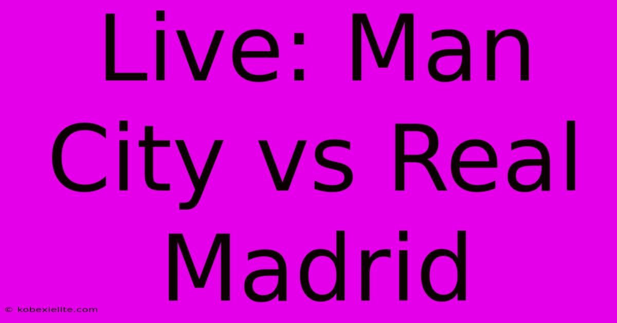 Live: Man City Vs Real Madrid